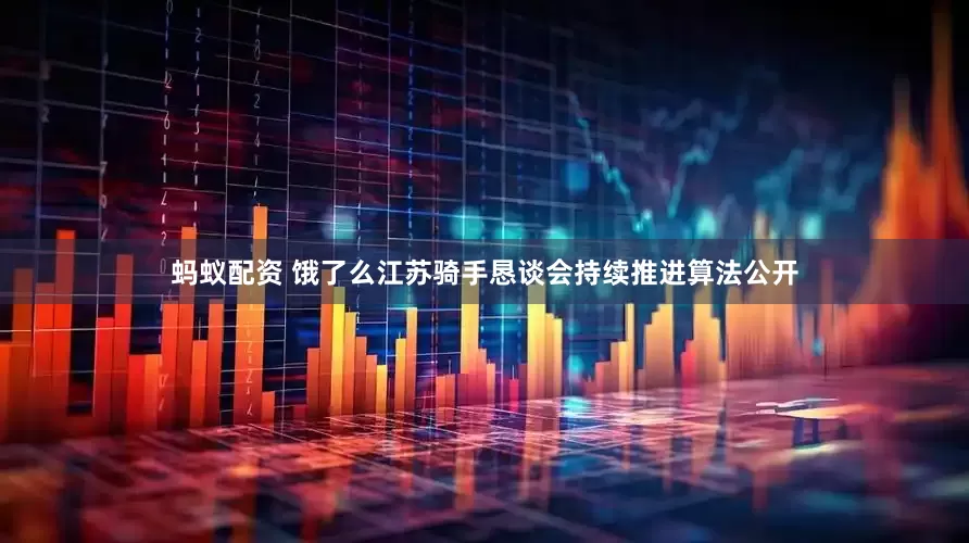 蚂蚁配资 饿了么江苏骑手恳谈会持续推进算法公开